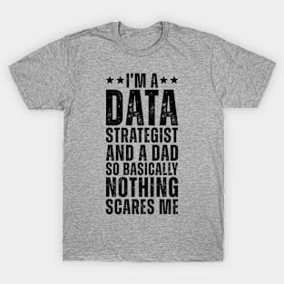 I'M A Data Strategist And A Dad So Basically Nothing Scares Me T-Shirt